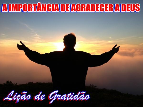 A IMPORTÂNCIA DE AGRADECER A DEUS (LIÇÃO DE GRATIDÃO)