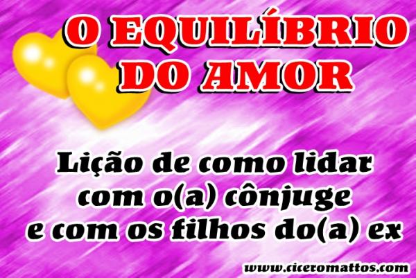 O EQUILÍBRIO DO AMOR - Lição de como lidar com o(a) cônjuge e com os filhos do(a) ex